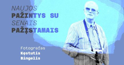 Naujos pažintys su senais pažįstamais. Kęstutis Bingelis